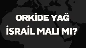 Orkide Yağ İsrail Malı Mı? Türkiye’nin Önde Gelen Yağ Üreticisinden Detaylar