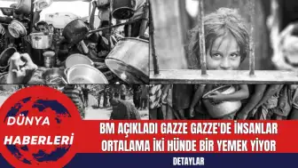 BM Açıkladı Gazze'de İnsanlar Ortalama İki Günde Bir Yemek Yiyor