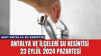 Antalya ve İlçeleri Su Kesintisi 23 Eylül 2024 Pazartesi