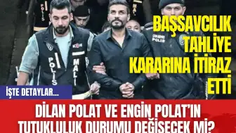 Dilan Polat'ın ve Engin Polat’ın tutukluluk durumu değişecek mi? Başsavcılık tahliye kararına itiraz etti