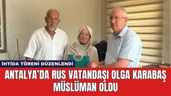 Antalya’da Rus Vatandaşı Olga Karabaş Müslüman Oldu