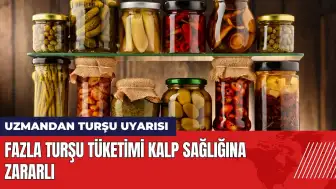 Uzmandan turşu uyarısı: Fazla turşu tüketimi kalp sağlığına zararlı