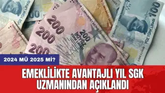 2024 mü 2025 mi? Emeklilikte avantajlı yıl SGK uzmanından açıklandı