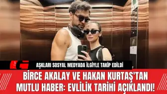 Birce Akalay ve Hakan Kurtaş'tan Mutlu Haber: Evlilik Tarihi Açıklandı!