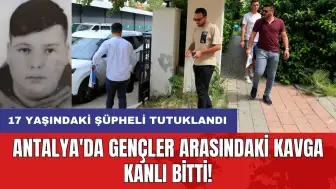 Antalya'da gençler arasındaki kavga kanlı bitti: 17 yaşındaki şüpheli tutuklandı