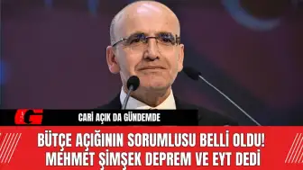 Bütçe Açığının Sorumlusu Belli Oldu! Mehmet Şimşek Deprem ve EYT Dedi