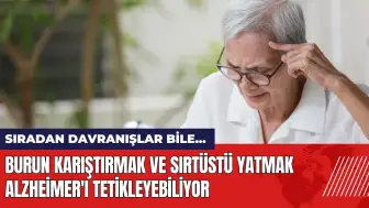 Burun karıştırmak ve sırtüstü yatmak Alzheimer'ı tetikleyebiliyor