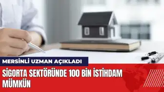 Mersinli uzman: Sigorta sektöründe 100 bin istihdam mümkün