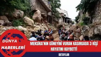 Meksika’nın Güneyini Vuran Kasırgada 3 Kişi Hayatını Kaybetti