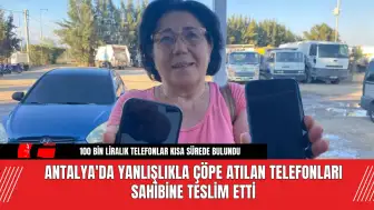 Antalya'da Yanlışlıkla Çöpe Atılan Telefonları Sahibine Teslim Etti