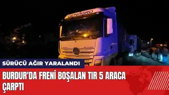 Burdur'da freni boşalan tır 5 araca çarptı: Sürücü ağır yaralandı