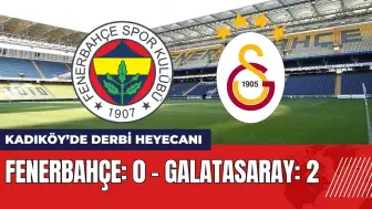 Kadıköy’de Dev Derbi! Fenerbahçe - Galatasaray maç anlatımı