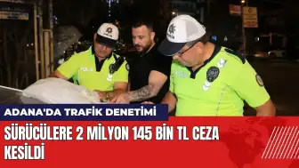 Adana'da trafik denetimi! Sürücülere 2 milyon 145 bin TL ceza kesildi