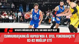 Cumhurbaşkanlığı Kupası'nda A. Efes, Fenerbahçe'yi 83-82 Mağlup Etti