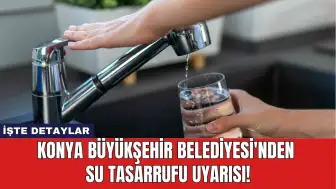 Konya Büyükşehir Belediyesi'nden Su Tasarrufu Uyarısı!