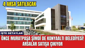 Önce Muratpaşa şimdi de Konyaaltı Belediyesi! Arsalar satışa çıkıyor