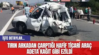 Tırın Arkadan Çarptığı Hafif Ticari Araç Adeta Kağıt Gibi Ezildi