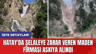 Hatay'da şelaleye zarar veren maden firması askıya alındı