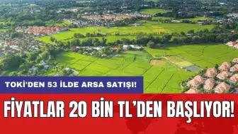 TOKİ'den 53 ilde arsa satışı: Fiyatlar 20 Bin TL’den başlıyor!