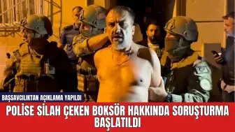 Polise silah çeken boksör hakkında soruşturma başlatıldı