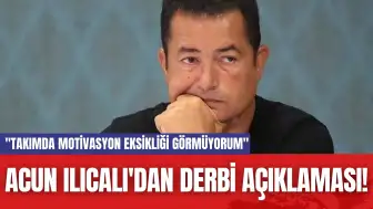 Acun Ilıcalı'dan Derbi Açıklaması! "Takımda motivasyon eksikliği görmüyorum"