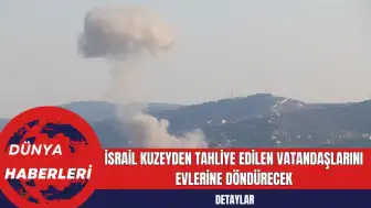 İsrail Kuzeyden Tahliye Edilen Vatandaşlarını Evlerine Döndürecek