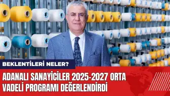 Adanalı sanayiciler 2025-2027 Orta Vadeli Programı değerlendirdi