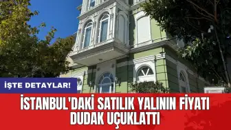 İstanbul'daki satılık yalının fiyatı dudak uçuklattı