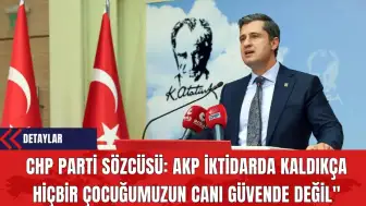 CHP Parti Sözcüsü Deniz Yücel: AKP İktidarda Kaldıkça Hiçbir Çocuğumuzun Canı Güvende Değil