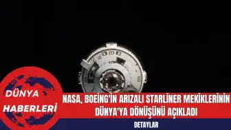 NASA, Boeing'in Arızalı Starliner Mekiklerinin Dünya'ya Dönüşünü Açıkladı