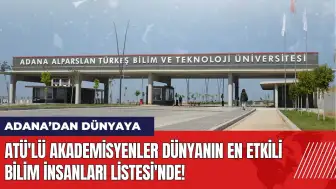 ATÜ'lü akademisyenler Dünyanın En Etkili Bilim İnsanları Listesi'nde!