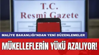 Mükelleflerin yükü azalıyor: Maliye Bakanlığı’ndan yeni düzenlemeler