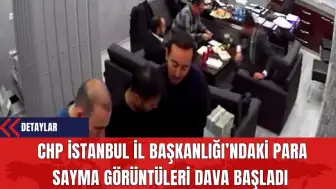 CHP İstanbul İl Başkanlığı’ndaki Para Sayma Görüntüleri Dava Başladı