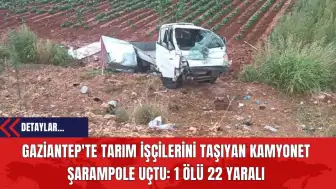 Gaziantep'te Tarım İşçilerini Taşıyan Kamyonet Kaza Yaptı: 1 Kişi Hayatını Kaybetti 22 Kişi Yaralandı