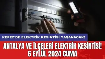 Kepez'de elektrik kesintisi yaşanacak! Antalya ve İlçeleri Elektrik Kesintisi! 6 Eylül 2024 Cuma