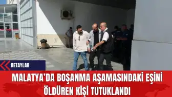 Malatya’da Boşanma Aşamasındaki Eşini Öldüren Kişi Tutuklandı