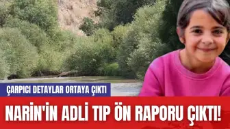 Narin'in Adli Tıp Ön Raporu Çıktı! Çarpıcı Detaylar Ortaya Çıktı