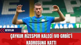 Çaykur Rizespor Kaleci Ivo Grbic’i Kadrosuna Kattı