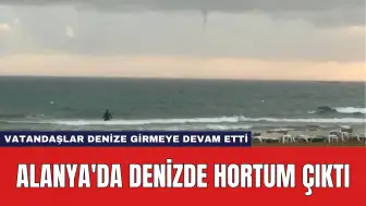 Alanya'da Denizde Hortum Çıktı: Vatandaşlar Denize Girmeye Devam Etti