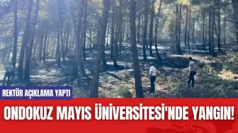 Ondokuz Mayıs Üniversitesi'nde Yangın! Rektör Açıklama Yaptı