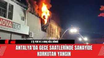 Antalya’da Gece Saatlerinde Sanayide Korkutan Yangın