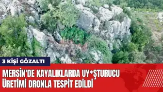 Mersin'de kayalıklarda uy*şturucu üretimi dronla tespit edildi