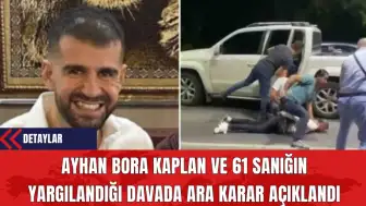 Ayhan Bora Kaplan ve 61 Sanığın Davasında Ara Karar Açıklandı