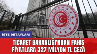 Ticaret Bakanlığı'ndan fahiş fiyatlara 327 milyon TL ceza