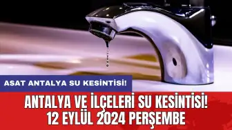 Antalya ve İlçeleri Su Kesintisi! 12 Eylül 2024 Perşembe