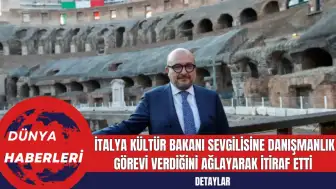 İtalya Kültür Bakanı Sevgilisine Danışmanlık Görevi Verdiğini Ağlayarak İtiraf Etti