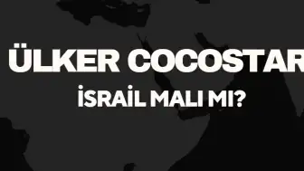 Ülker Cocostar İsrail Malı Mı? Ülker Cocostar'ın Sahibi Kim? Türkiye’nin Önde Gelen Üreticisinden Detaylar