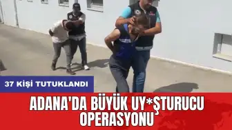 Adana'da büyük uy*şturucu operasyonu: 37 kişi tutuklandı