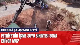 Fethiye'nin su sıkıntısı sona eriyor mu? Ecebeli çalışması bitti