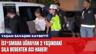 İst*smara uğrayan 2 yaşındaki Sıla bebekten acı haber!